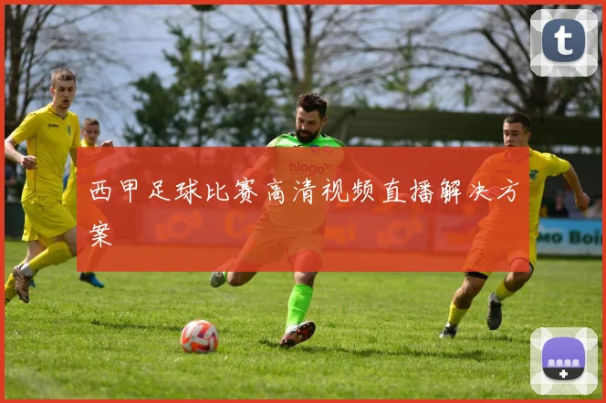 西甲足球比赛高清视频直播解决方案
